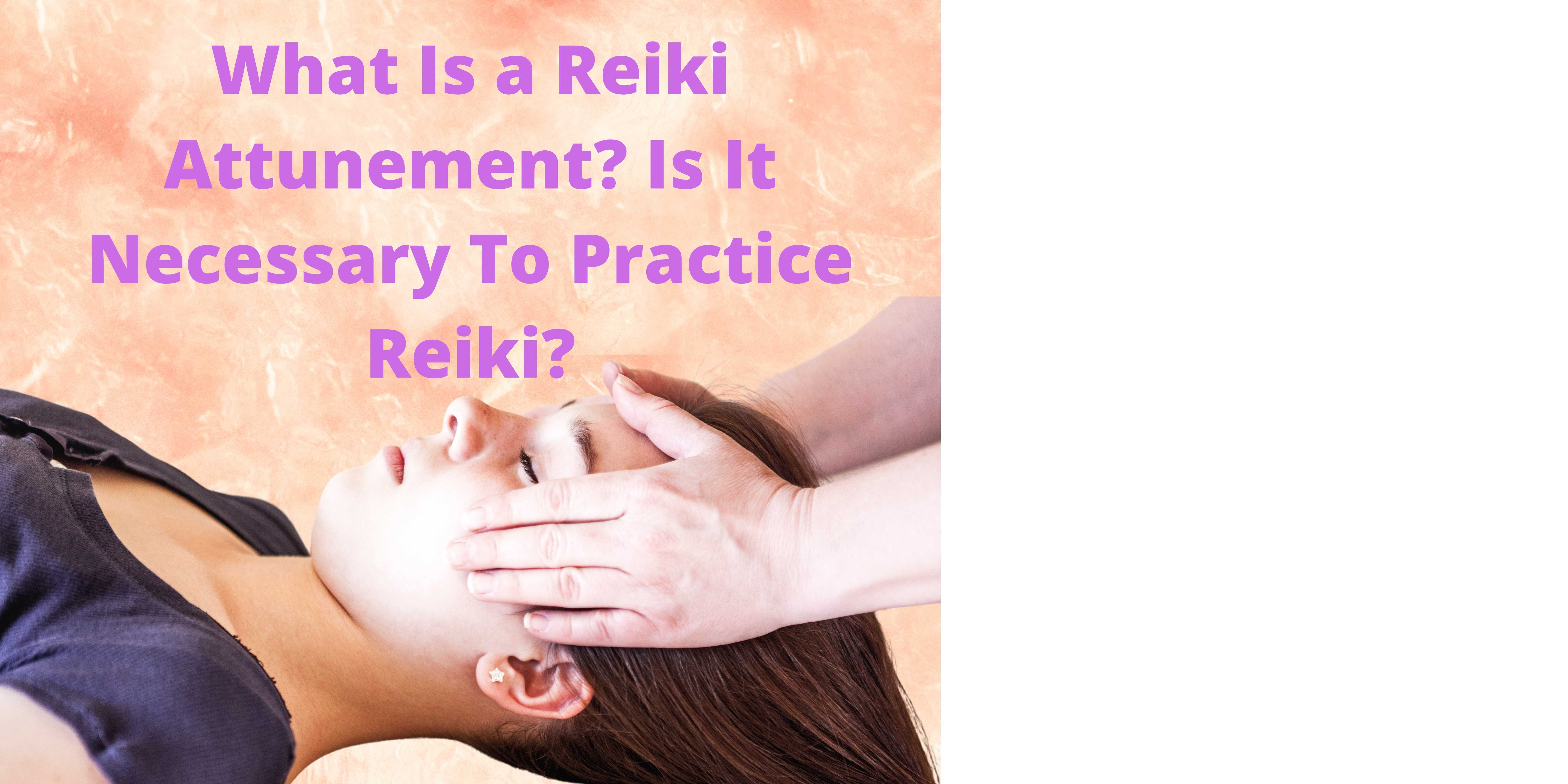 What Is a Reiki Attunement? Is It Necessary To Practice Reiki?